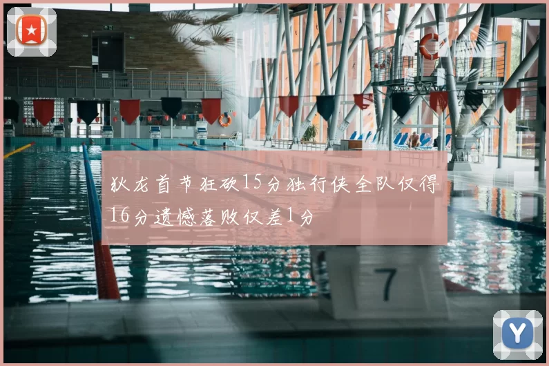 狄龙首节狂砍15分独行侠全队仅得16分遗憾落败仅差1分
