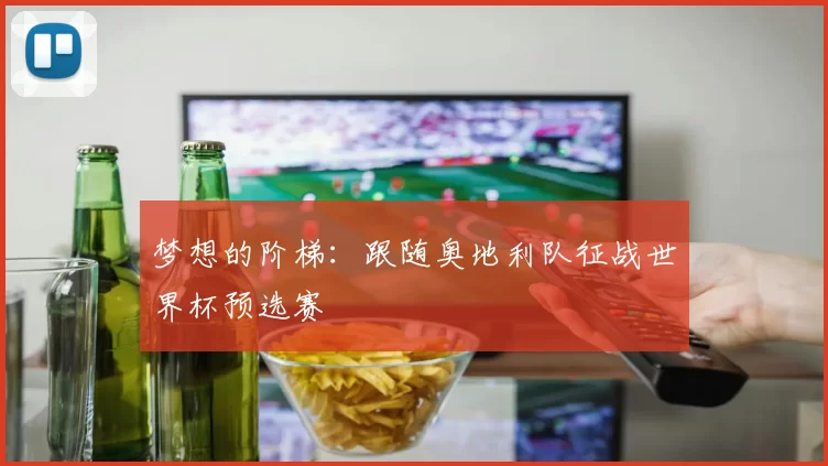 梦想的阶梯：跟随奥地利队征战世界杯预选赛