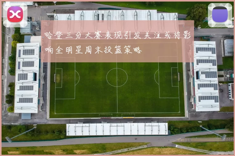 哈登三分大赛表现引发关注或将影响全明星周末投篮策略