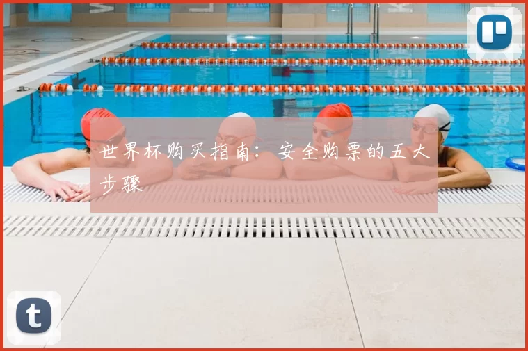 世界杯购买指南:安全购票的五大步骤