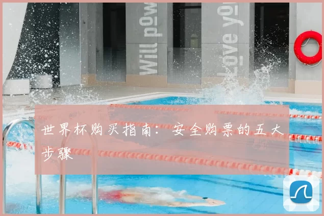 世界杯购买指南:安全购票的五大步骤