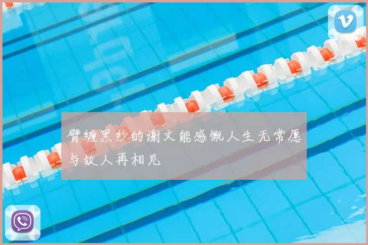 臂缠黑纱的谢文能感慨人生无常愿与故人再相见