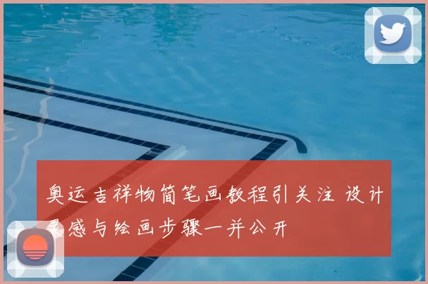 奥运吉祥物简笔画教程引关注 设计灵感与绘画步骤一并公开