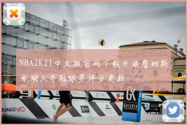NBA2K21中文版官网下载开放詹姆斯率湖人夺冠球员评分更新