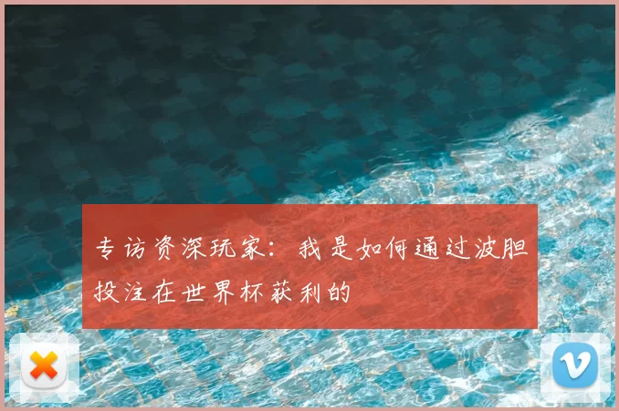 专访资深玩家：我是如何通过波胆投注在世界杯获利的