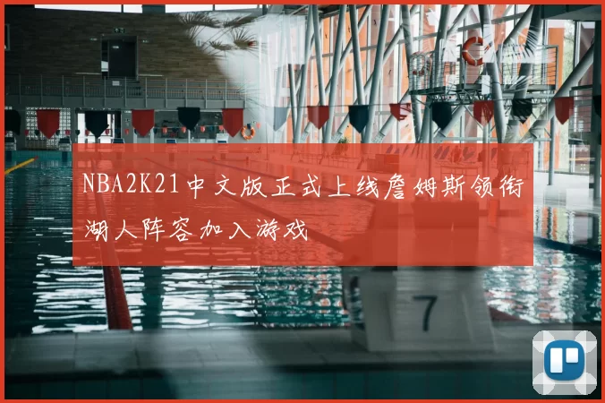 NBA2K21中文版正式上线詹姆斯领衔湖人阵容加入游戏