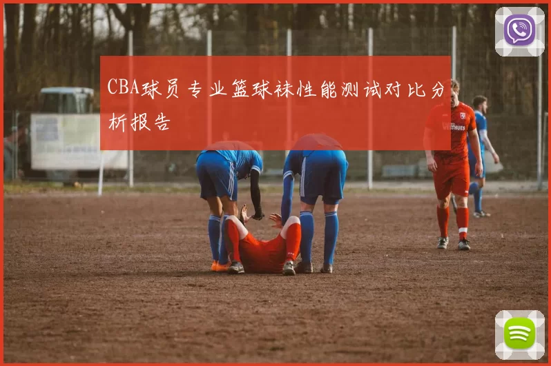CBA球员专业篮球袜性能测试对比分析报告