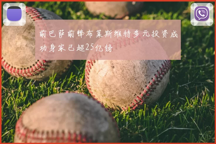 前巴萨前锋布莱斯维特多元投资成功身家已超25亿镑