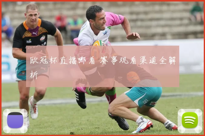 欧冠杯直播哪看 赛事观看渠道全解析