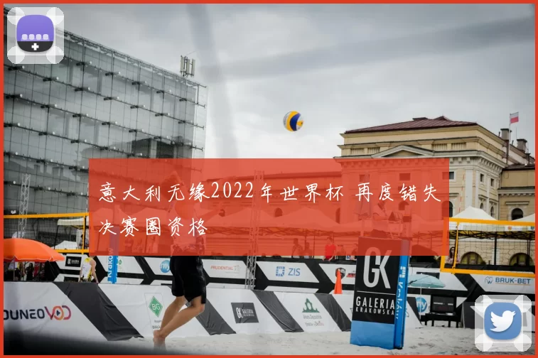 意大利无缘2022年世界杯 再度错失决赛圈资格