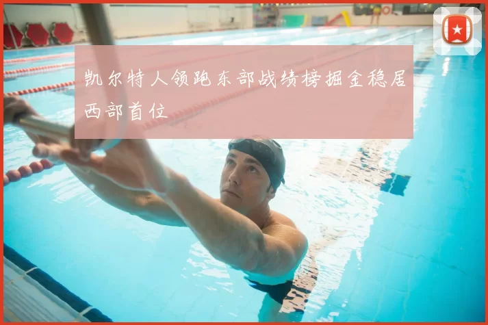凯尔特人领跑东部战绩榜掘金稳居西部首位